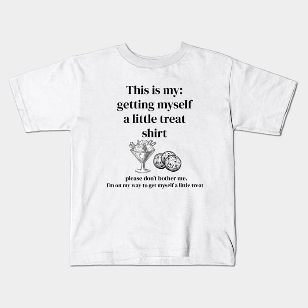 This is my: getting myself a little treat shirt Kids T-Shirt by ElRyan